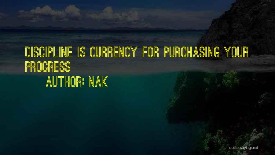 Nak Quotes: Discipline Is Currency For Purchasing Your Progress