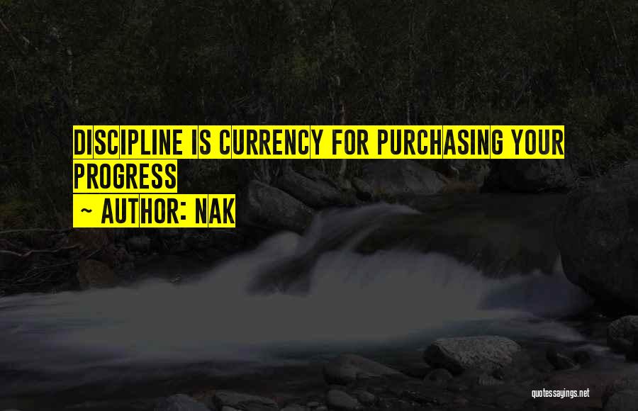 Nak Quotes: Discipline Is Currency For Purchasing Your Progress