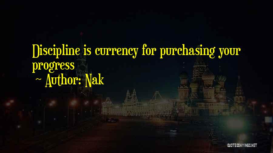 Nak Quotes: Discipline Is Currency For Purchasing Your Progress