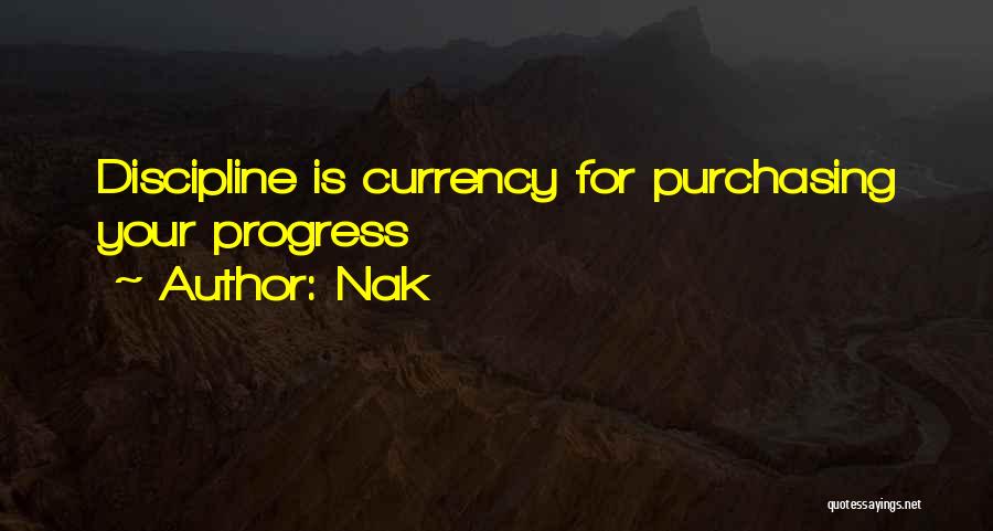 Nak Quotes: Discipline Is Currency For Purchasing Your Progress