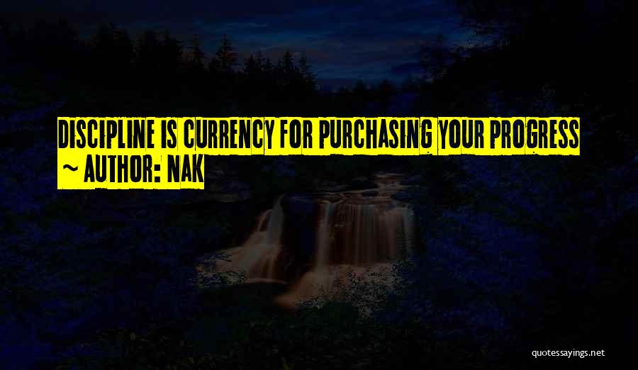 Nak Quotes: Discipline Is Currency For Purchasing Your Progress