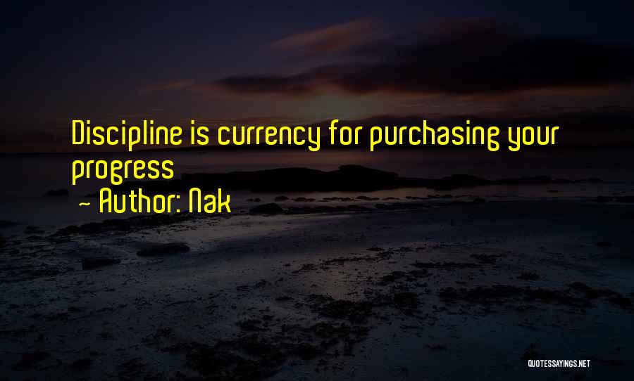 Nak Quotes: Discipline Is Currency For Purchasing Your Progress