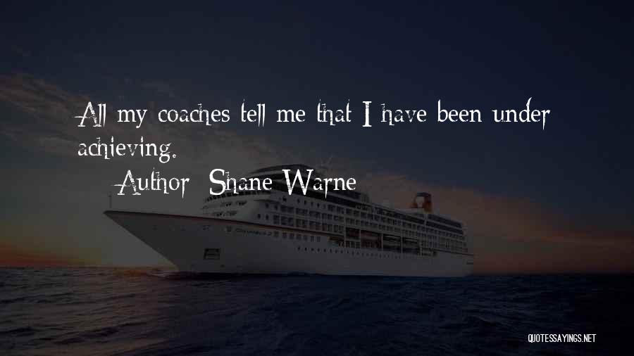 Shane Warne Quotes: All My Coaches Tell Me That I Have Been Under Achieving.