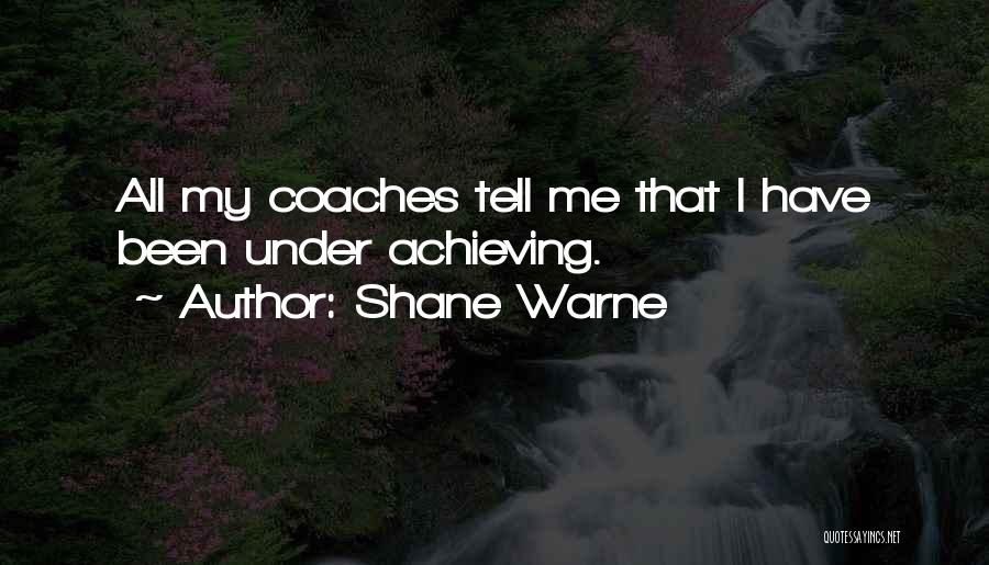 Shane Warne Quotes: All My Coaches Tell Me That I Have Been Under Achieving.
