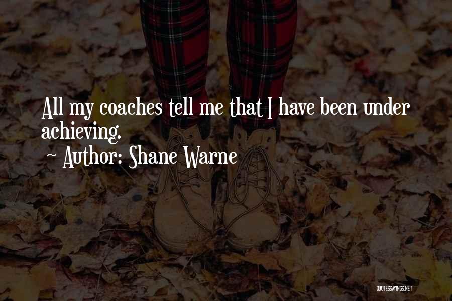 Shane Warne Quotes: All My Coaches Tell Me That I Have Been Under Achieving.