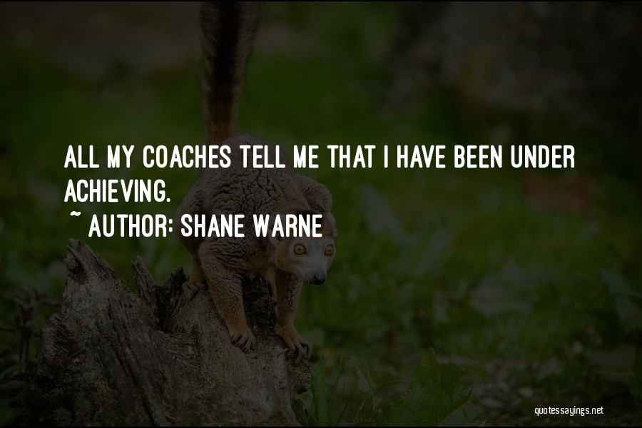 Shane Warne Quotes: All My Coaches Tell Me That I Have Been Under Achieving.