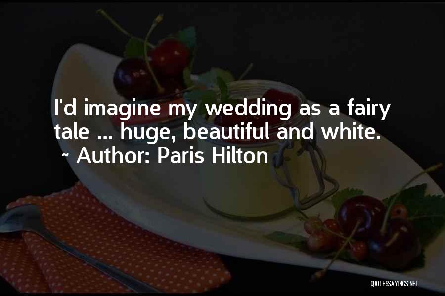 Paris Hilton Quotes: I'd Imagine My Wedding As A Fairy Tale ... Huge, Beautiful And White.