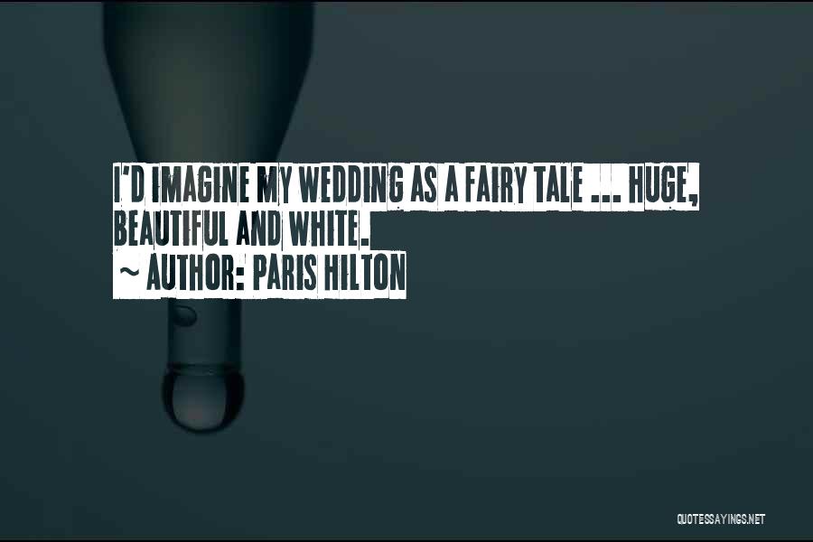 Paris Hilton Quotes: I'd Imagine My Wedding As A Fairy Tale ... Huge, Beautiful And White.