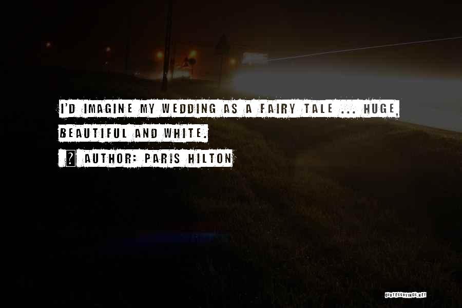 Paris Hilton Quotes: I'd Imagine My Wedding As A Fairy Tale ... Huge, Beautiful And White.