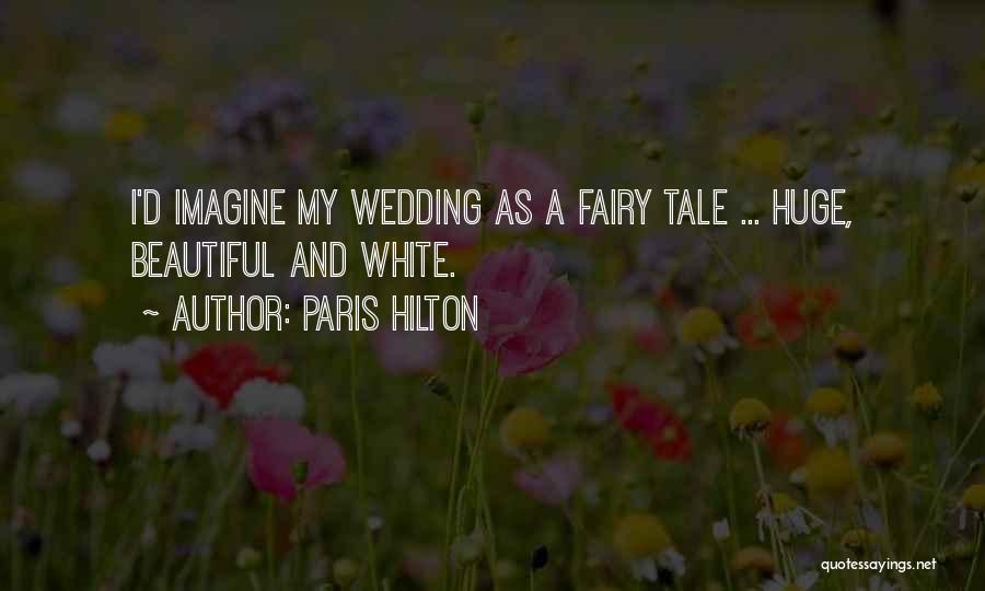 Paris Hilton Quotes: I'd Imagine My Wedding As A Fairy Tale ... Huge, Beautiful And White.