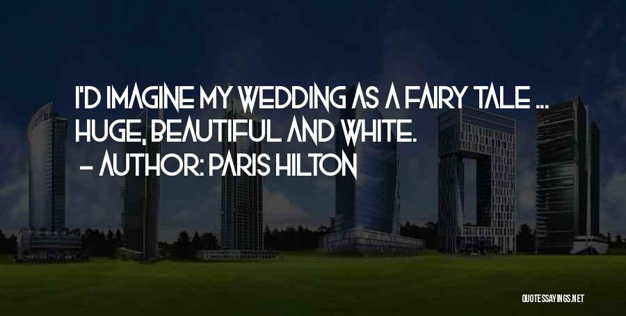 Paris Hilton Quotes: I'd Imagine My Wedding As A Fairy Tale ... Huge, Beautiful And White.