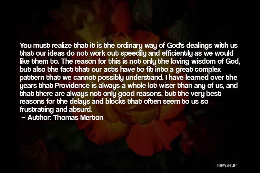 Thomas Merton Quotes: You Must Realize That It Is The Ordinary Way Of God's Dealings With Us That Our Ideas Do Not Work