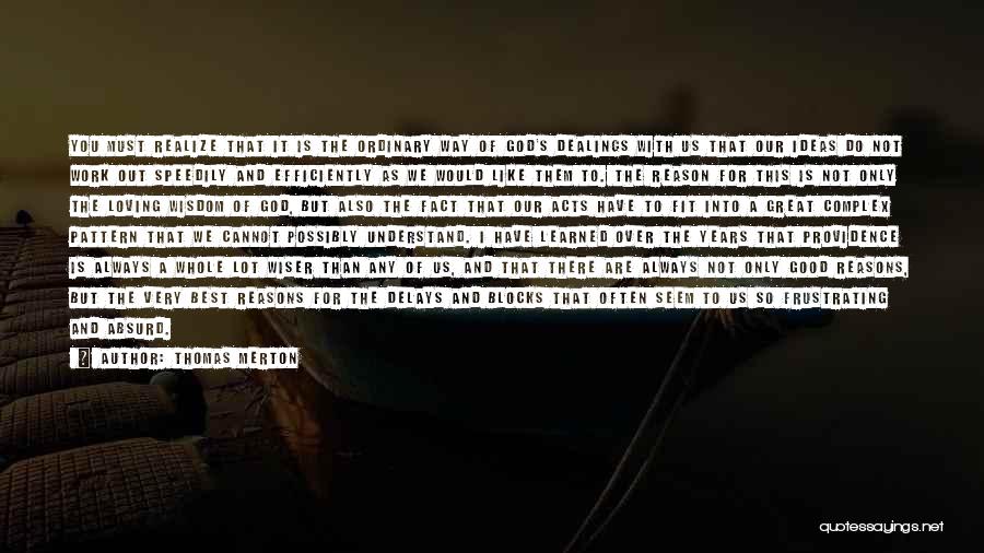 Thomas Merton Quotes: You Must Realize That It Is The Ordinary Way Of God's Dealings With Us That Our Ideas Do Not Work