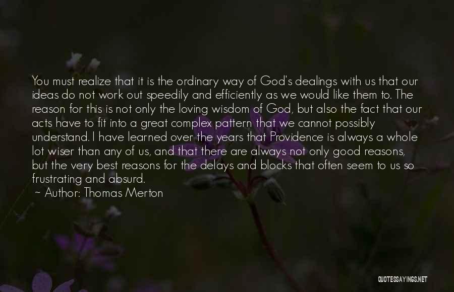 Thomas Merton Quotes: You Must Realize That It Is The Ordinary Way Of God's Dealings With Us That Our Ideas Do Not Work