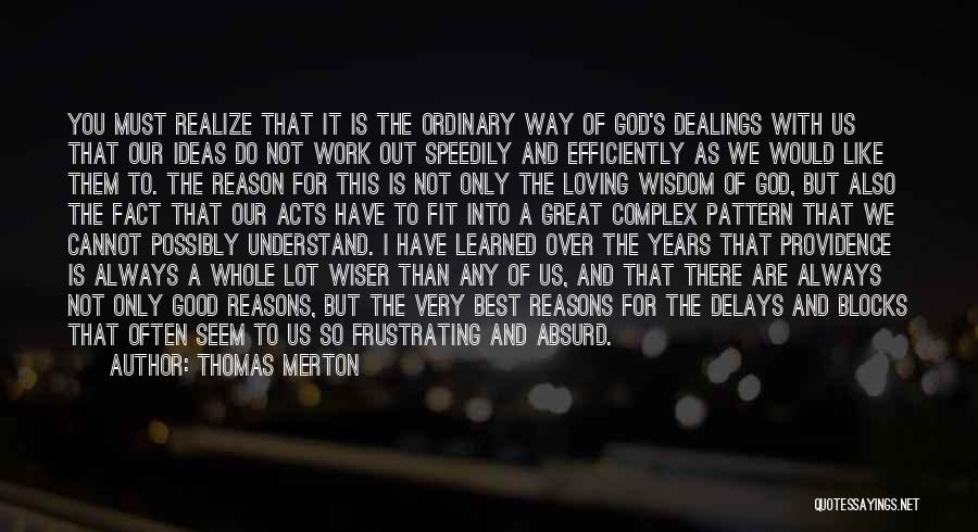 Thomas Merton Quotes: You Must Realize That It Is The Ordinary Way Of God's Dealings With Us That Our Ideas Do Not Work