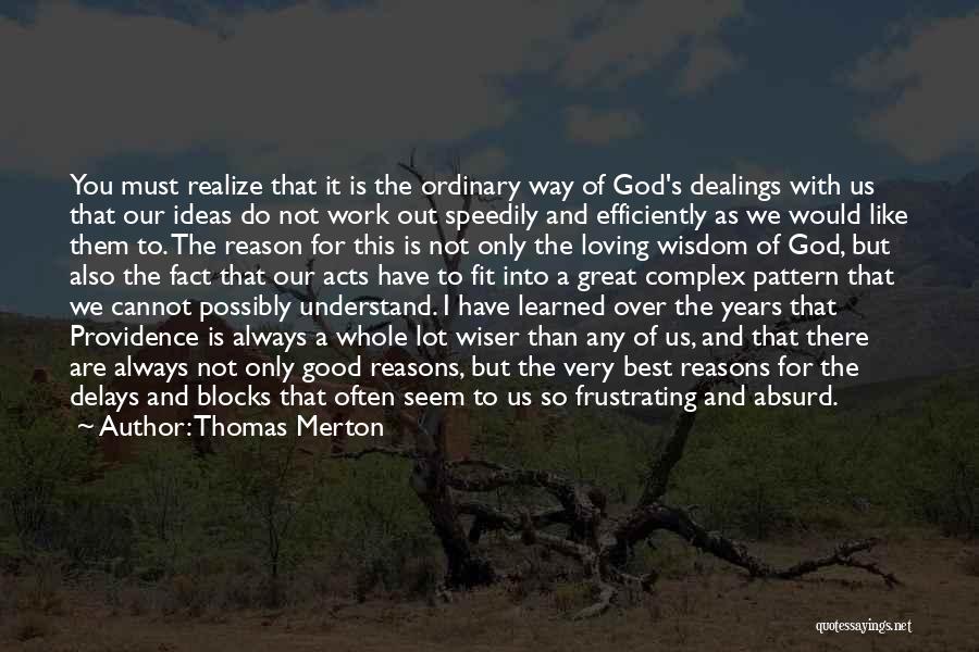 Thomas Merton Quotes: You Must Realize That It Is The Ordinary Way Of God's Dealings With Us That Our Ideas Do Not Work