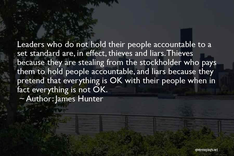 James Hunter Quotes: Leaders Who Do Not Hold Their People Accountable To A Set Standard Are, In Effect, Thieves And Liars. Thieves Because