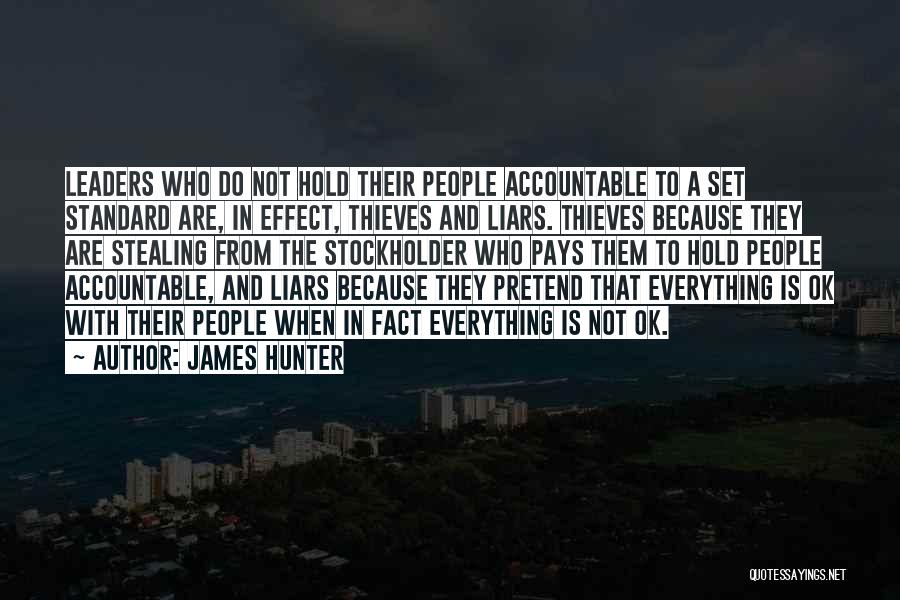 James Hunter Quotes: Leaders Who Do Not Hold Their People Accountable To A Set Standard Are, In Effect, Thieves And Liars. Thieves Because