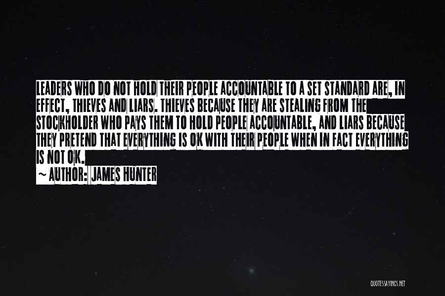 James Hunter Quotes: Leaders Who Do Not Hold Their People Accountable To A Set Standard Are, In Effect, Thieves And Liars. Thieves Because