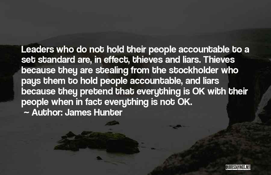 James Hunter Quotes: Leaders Who Do Not Hold Their People Accountable To A Set Standard Are, In Effect, Thieves And Liars. Thieves Because