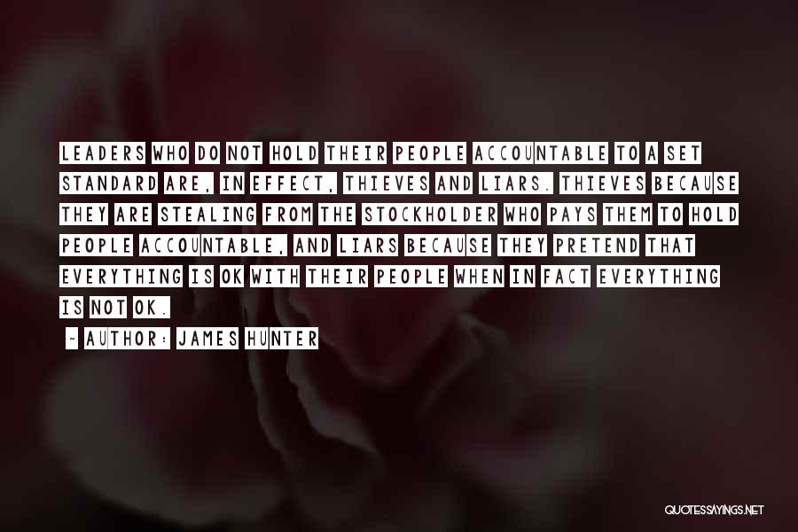 James Hunter Quotes: Leaders Who Do Not Hold Their People Accountable To A Set Standard Are, In Effect, Thieves And Liars. Thieves Because