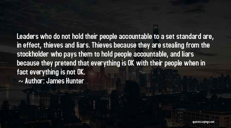 James Hunter Quotes: Leaders Who Do Not Hold Their People Accountable To A Set Standard Are, In Effect, Thieves And Liars. Thieves Because