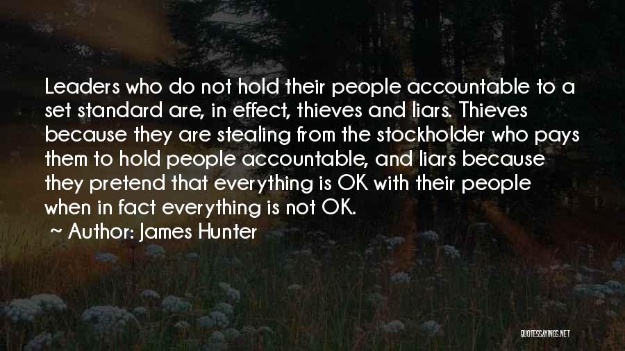 James Hunter Quotes: Leaders Who Do Not Hold Their People Accountable To A Set Standard Are, In Effect, Thieves And Liars. Thieves Because