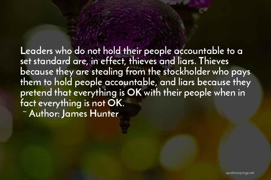 James Hunter Quotes: Leaders Who Do Not Hold Their People Accountable To A Set Standard Are, In Effect, Thieves And Liars. Thieves Because