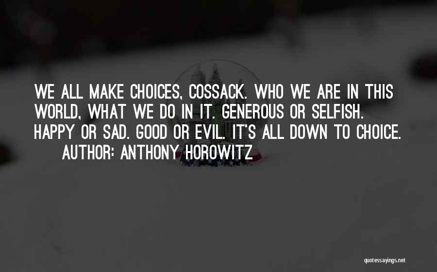 Anthony Horowitz Quotes: We All Make Choices, Cossack. Who We Are In This World, What We Do In It. Generous Or Selfish. Happy