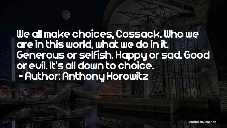 Anthony Horowitz Quotes: We All Make Choices, Cossack. Who We Are In This World, What We Do In It. Generous Or Selfish. Happy