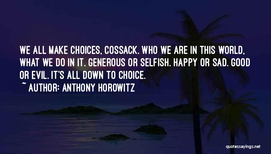 Anthony Horowitz Quotes: We All Make Choices, Cossack. Who We Are In This World, What We Do In It. Generous Or Selfish. Happy