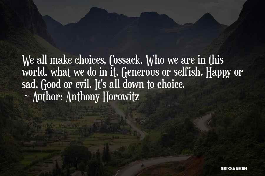 Anthony Horowitz Quotes: We All Make Choices, Cossack. Who We Are In This World, What We Do In It. Generous Or Selfish. Happy