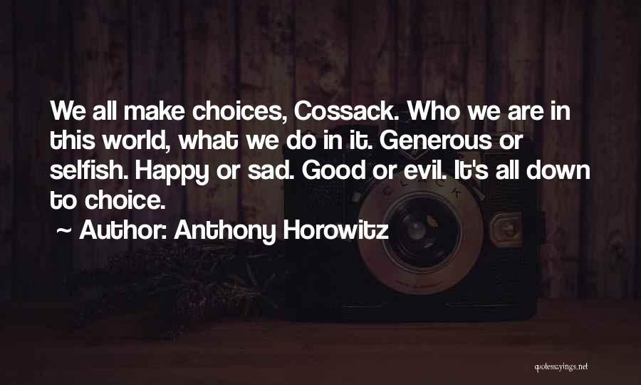 Anthony Horowitz Quotes: We All Make Choices, Cossack. Who We Are In This World, What We Do In It. Generous Or Selfish. Happy