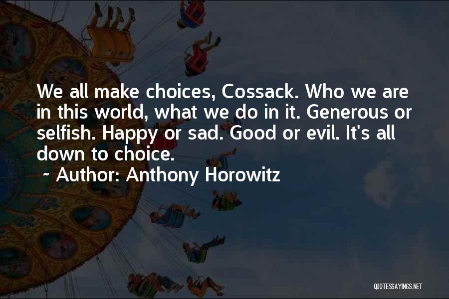 Anthony Horowitz Quotes: We All Make Choices, Cossack. Who We Are In This World, What We Do In It. Generous Or Selfish. Happy