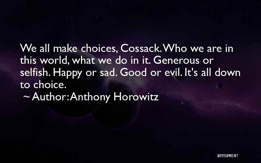 Anthony Horowitz Quotes: We All Make Choices, Cossack. Who We Are In This World, What We Do In It. Generous Or Selfish. Happy