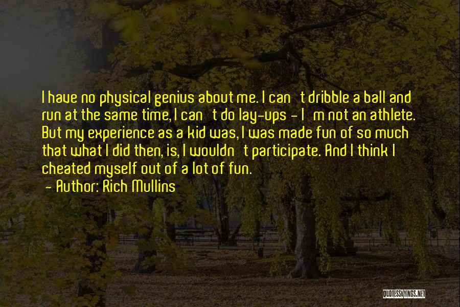 Rich Mullins Quotes: I Have No Physical Genius About Me. I Can't Dribble A Ball And Run At The Same Time, I Can't