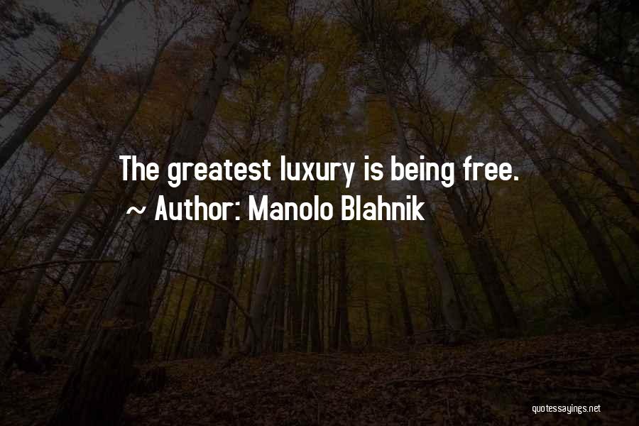 Manolo Blahnik Quotes: The Greatest Luxury Is Being Free.