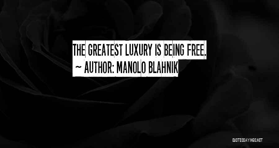 Manolo Blahnik Quotes: The Greatest Luxury Is Being Free.