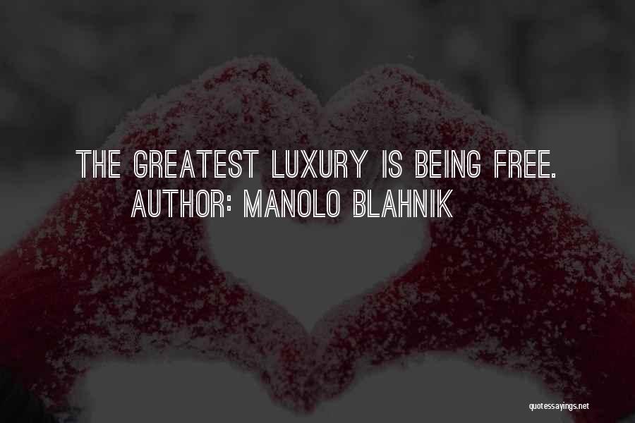 Manolo Blahnik Quotes: The Greatest Luxury Is Being Free.