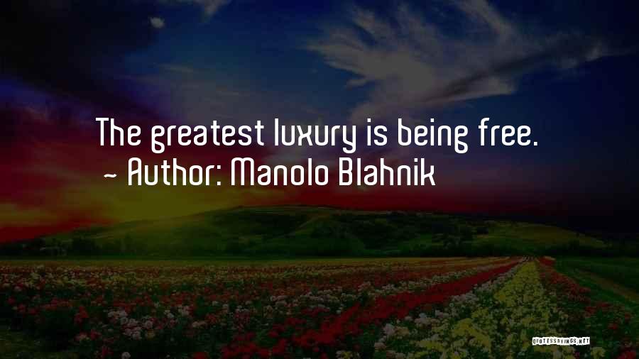 Manolo Blahnik Quotes: The Greatest Luxury Is Being Free.