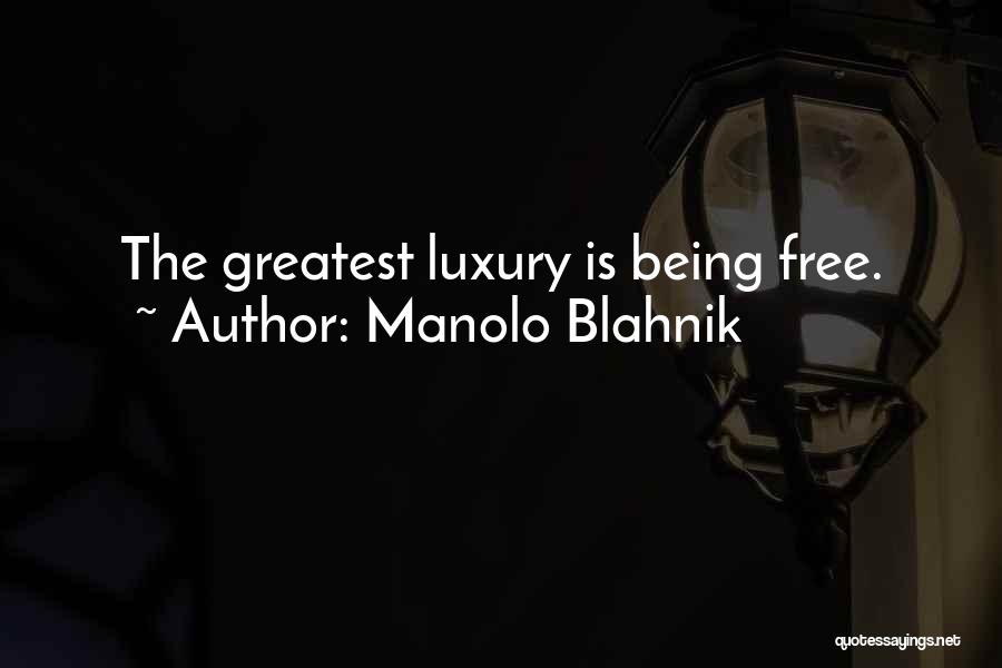 Manolo Blahnik Quotes: The Greatest Luxury Is Being Free.
