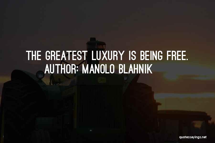 Manolo Blahnik Quotes: The Greatest Luxury Is Being Free.