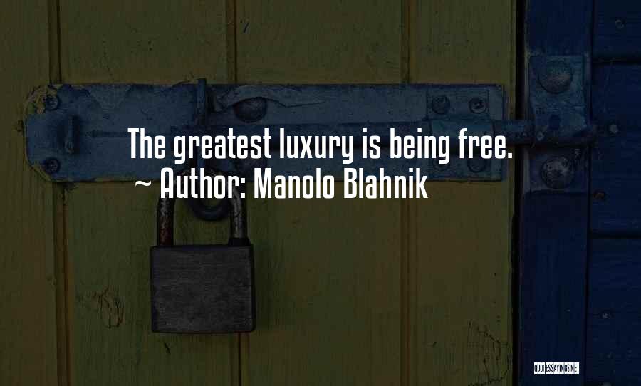 Manolo Blahnik Quotes: The Greatest Luxury Is Being Free.
