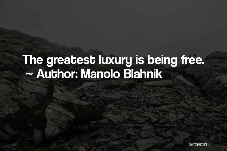 Manolo Blahnik Quotes: The Greatest Luxury Is Being Free.