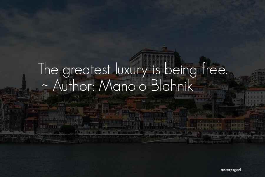 Manolo Blahnik Quotes: The Greatest Luxury Is Being Free.