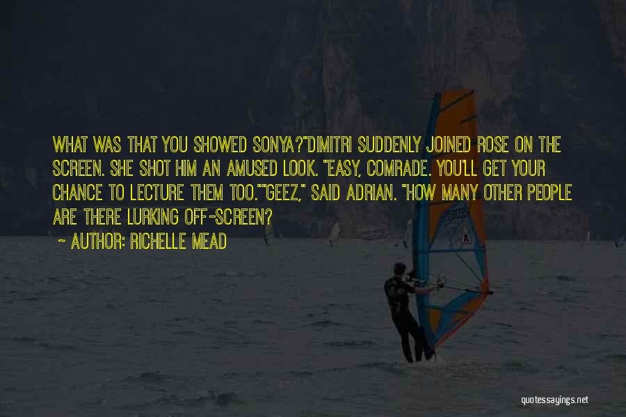 Richelle Mead Quotes: What Was That You Showed Sonya?dimitri Suddenly Joined Rose On The Screen. She Shot Him An Amused Look. Easy, Comrade.