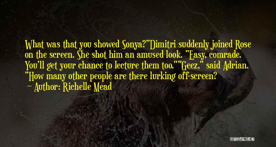 Richelle Mead Quotes: What Was That You Showed Sonya?dimitri Suddenly Joined Rose On The Screen. She Shot Him An Amused Look. Easy, Comrade.