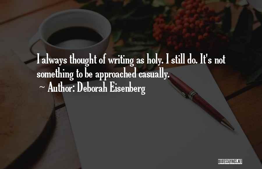 Deborah Eisenberg Quotes: I Always Thought Of Writing As Holy. I Still Do. It's Not Something To Be Approached Casually.