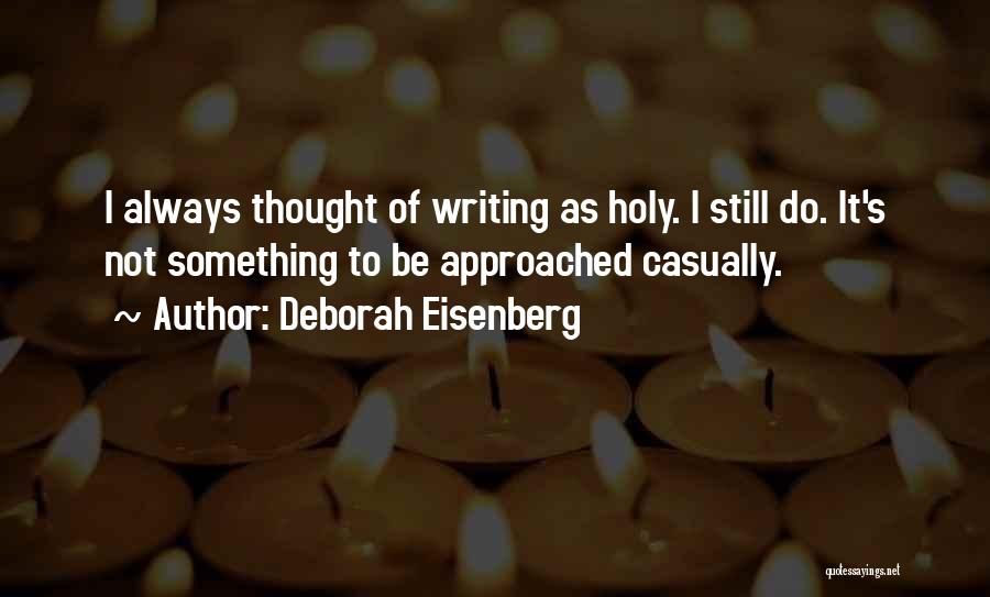 Deborah Eisenberg Quotes: I Always Thought Of Writing As Holy. I Still Do. It's Not Something To Be Approached Casually.