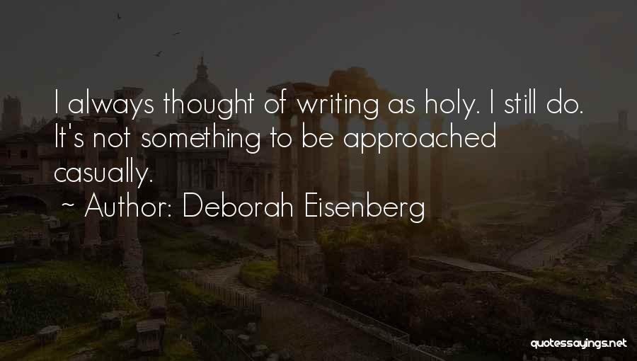 Deborah Eisenberg Quotes: I Always Thought Of Writing As Holy. I Still Do. It's Not Something To Be Approached Casually.